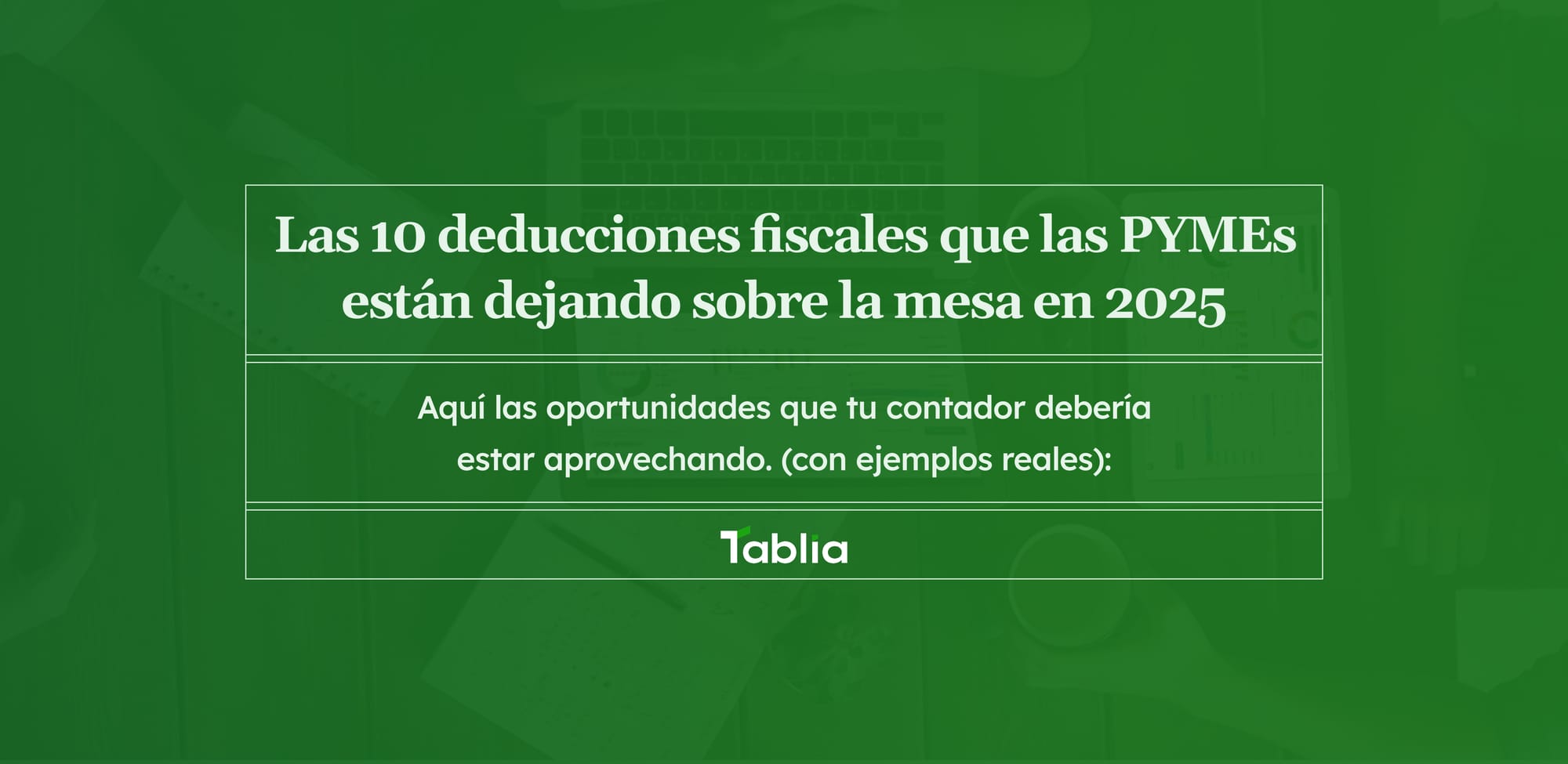 Las 10 Deducciones Fiscales que las PYMEs Mexicanas Están Dejando sobre la Mesa en 2025